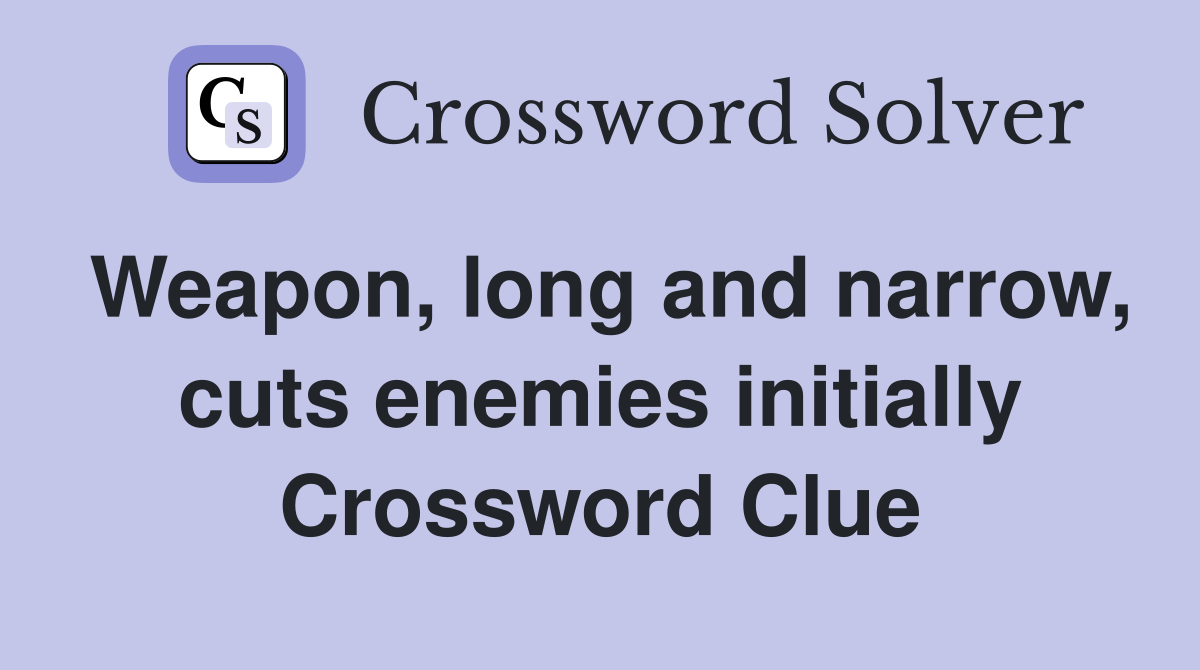 Weapon, long and narrow, cuts enemies initially Crossword Clue
